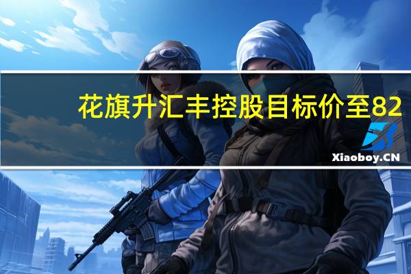 花旗升汇丰控股目标价至82.25港元 重申“买入”