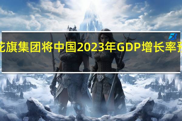 花旗集团将中国2023年GDP增长率预测从5.0%上调至5.3%