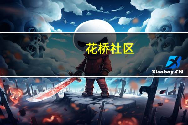 花桥社区(关于花桥社区简述)
