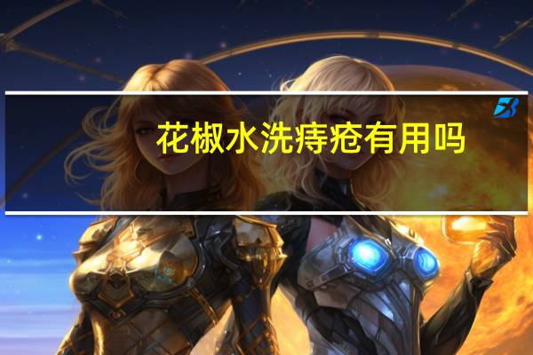 花椒水洗痔疮有用吗（花椒洗痔疮起什么作用）