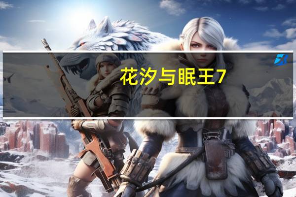 花汐与眠王7(关于花汐与眠王7简述)