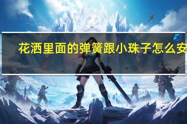 花洒里面的弹簧跟小珠子怎么安装
