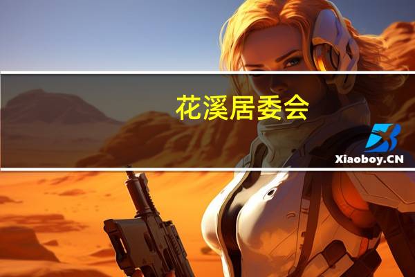 花溪居委会(关于花溪居委会简述)