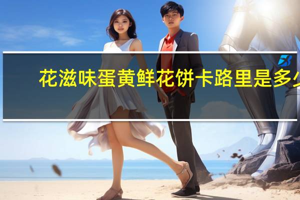 花滋味 蛋黄鲜花饼卡路里是多少