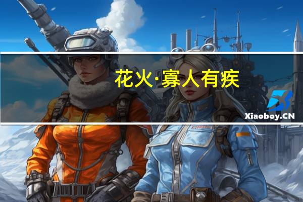 花火·寡人有疾(关于花火·寡人有疾简述)