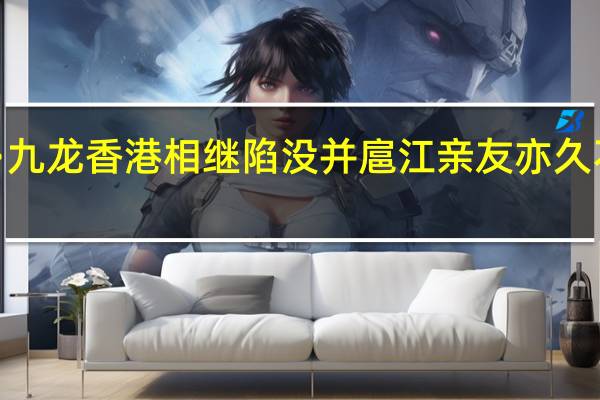 花犯·九龙香港相继陷没 并扈江亲友亦久不得消息矣(关于花犯·九龙香港相继陷没 并扈江亲友亦久不得消息矣简述)