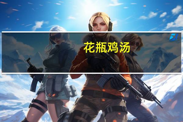 花瓶鸡汤(关于花瓶鸡汤简述)