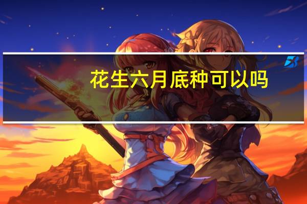 花生六月底种可以吗