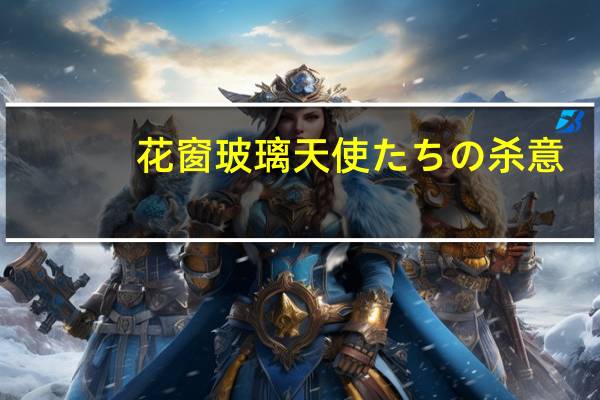 花窗玻璃天使たちの杀意(关于花窗玻璃天使たちの杀意简述)