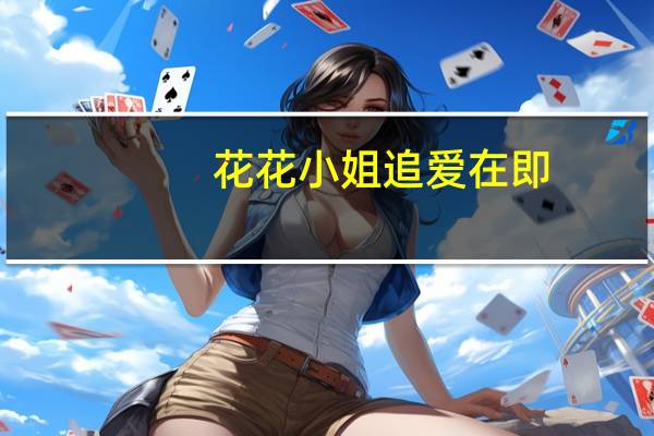 花花小姐 追爱在即(关于花花小姐 追爱在即简述)