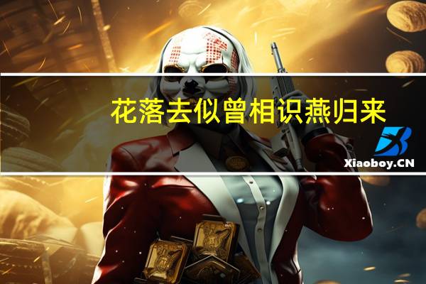 花落去似曾相识燕归来（无可奈何花落去似曾相识燕归来的意思）