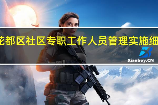 花都区社区专职工作人员管理实施细则 试行(关于花都区社区专职工作人员管理实施细则 试行简述)