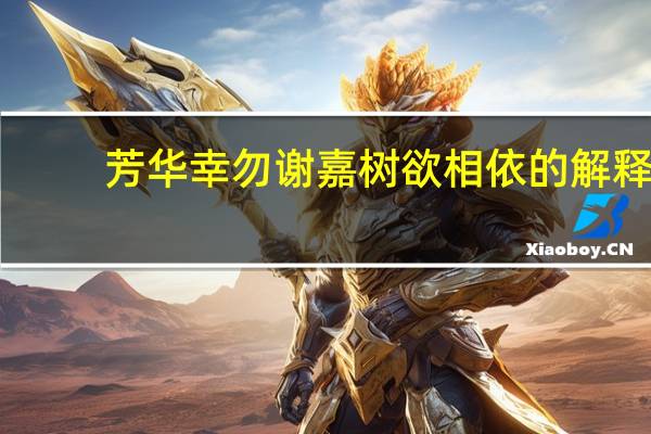芳华幸勿谢嘉树欲相依的解释