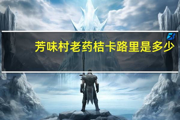 芳味村 老药桔卡路里是多少