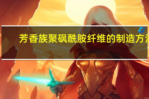 芳香族聚砜酰胺纤维的制造方法(关于芳香族聚砜酰胺纤维的制造方法简述)