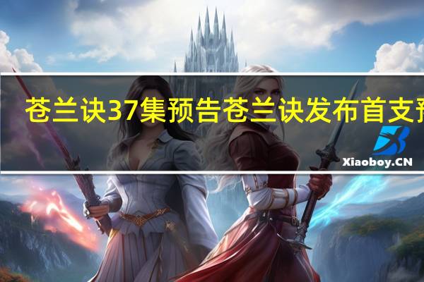 苍兰诀37集预告 苍兰诀发布首支预告