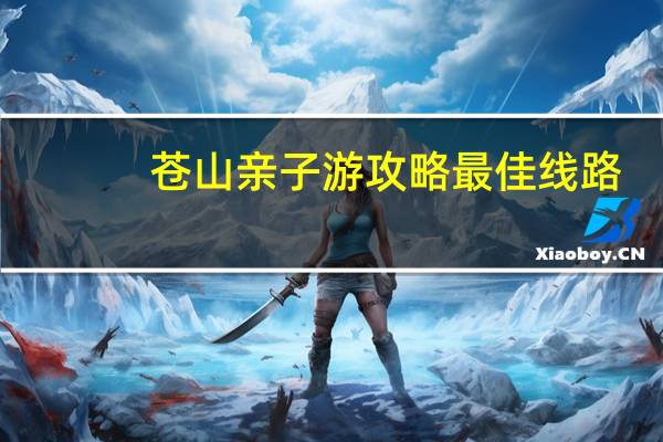 苍山亲子游攻略最佳线路