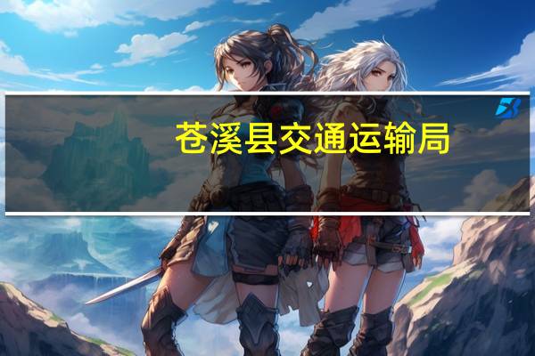 苍溪县交通运输局(关于苍溪县交通运输局简述)