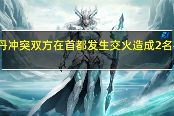 苏丹冲突双方在首都发生交火 造成2名平民死亡