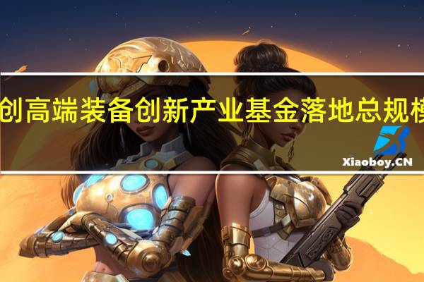 苏创高端装备创新产业基金落地 总规模10亿元