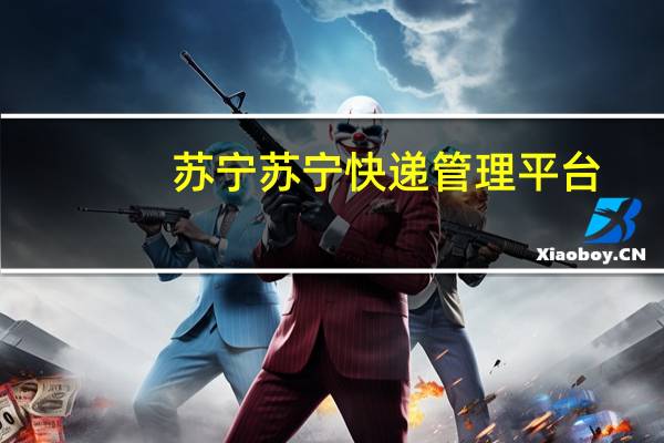 苏宁苏宁快递管理平台（苏宁快递管理平台官网）