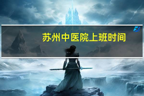 苏州中医院上班时间，苏州中医医院现在门诊的就诊时间是上午几点到下午几点结束啊~~~