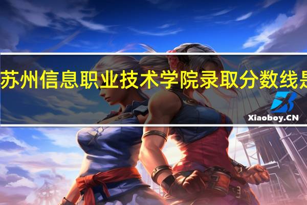 苏州信息职业技术学院录取分数线是多少