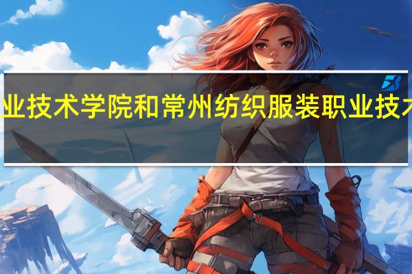 苏州农业职业技术学院和常州纺织服装职业技术学院的专业对比