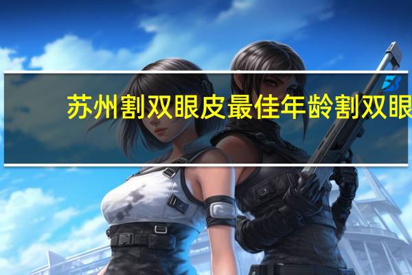 苏州割双眼皮最佳年龄 割双眼皮的最佳年龄是多少