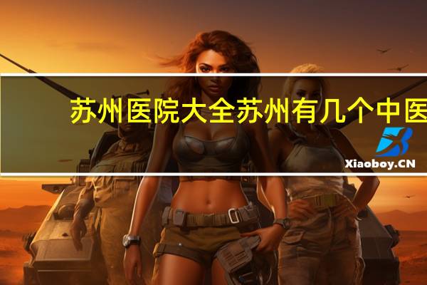 苏州医院大全 苏州有几个中医医院