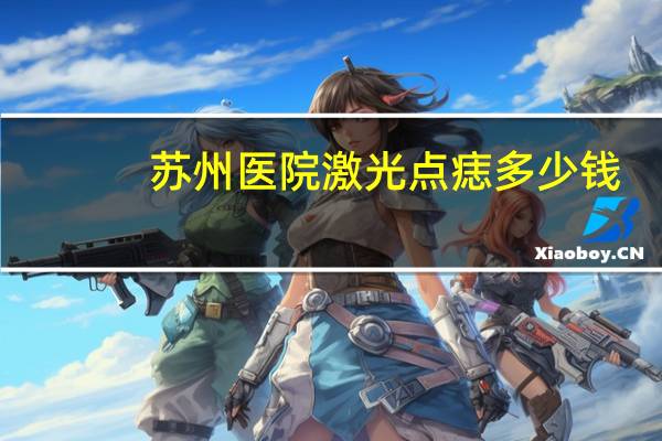 苏州医院激光点痣多少钱？蓝光的水平仪好的多少钱一个