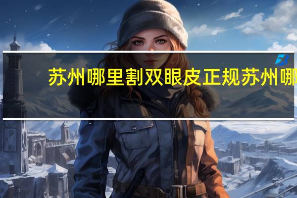 苏州哪里割双眼皮正规 苏州哪个双眼皮医院最好
