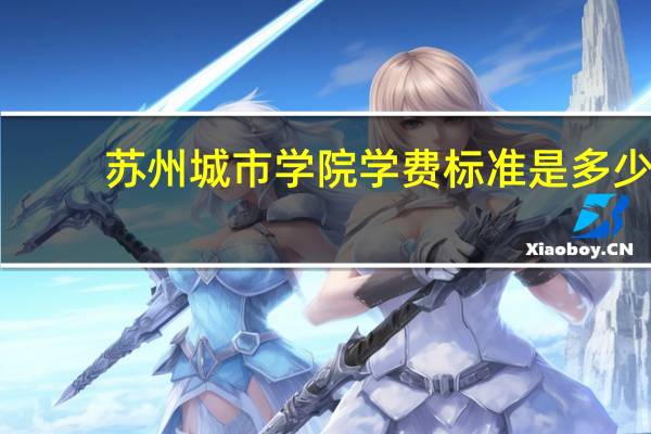 苏州城市学院学费标准是多少