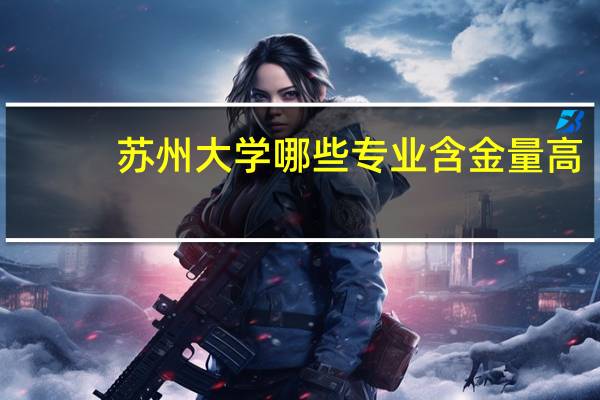 苏州大学哪些专业含金量高