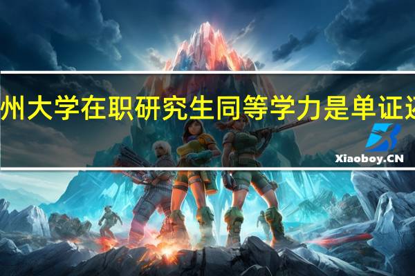 苏州大学在职研究生同等学力是单证还是双证