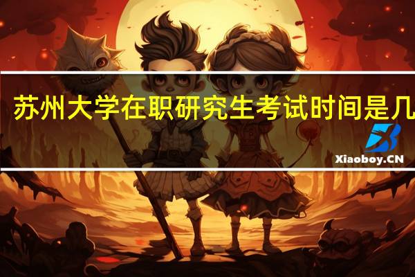 苏州大学在职研究生考试时间是几月份