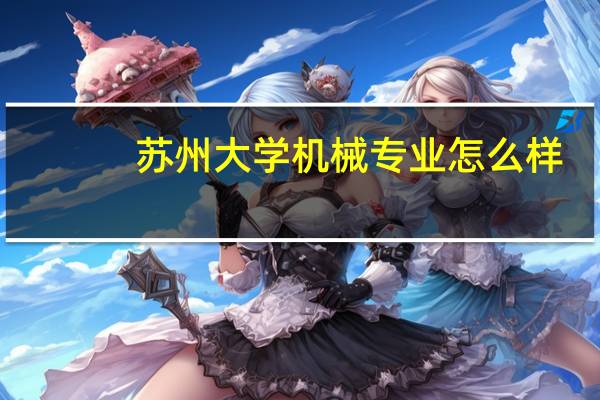 苏州大学机械专业怎么样，考研好考吗，以后好就业吗