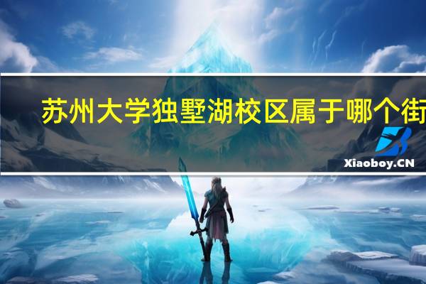 苏州大学独墅湖校区属于哪个街道
