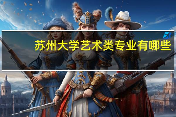苏州大学艺术类专业有哪些