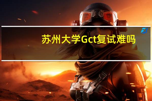 苏州大学Gct复试难吗