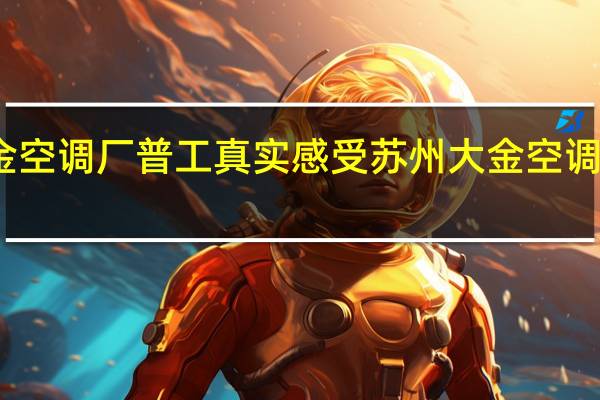 苏州大金空调厂普工真实感受 苏州大金空调售后维修电话