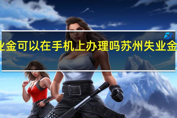苏州失业金可以在手机上办理吗 苏州失业金网上领取流程
