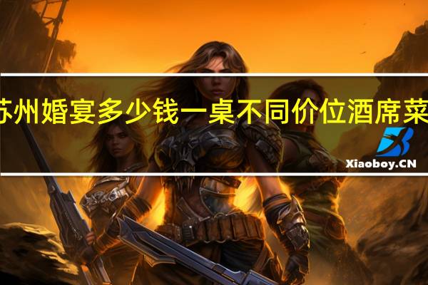 苏州婚宴多少钱一桌不同价位酒席菜单分享