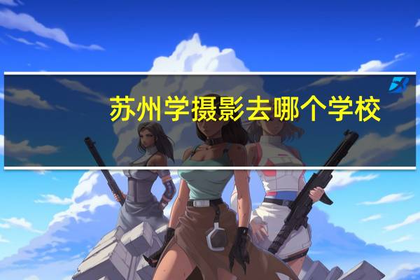 苏州学摄影去哪个学校