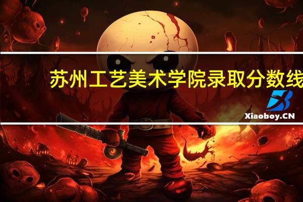 苏州工艺美术学院录取分数线
