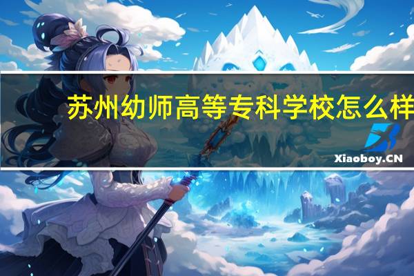 苏州幼师高等专科学校怎么样