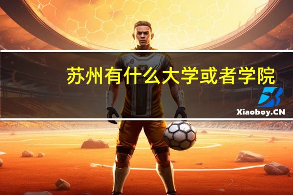 苏州有什么大学或者学院