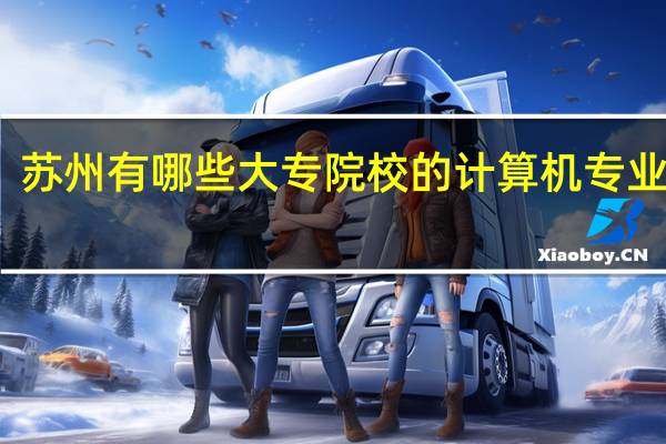 苏州有哪些大专院校的计算机专业不错