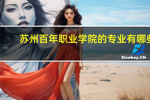 苏州百年职业学院的专业有哪些
