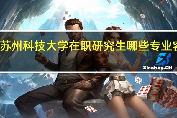 苏州科技大学在职研究生哪些专业容易考